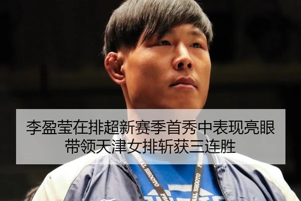 李盈莹在排超新赛季首秀中表现亮眼 带领天津女排斩获三连胜