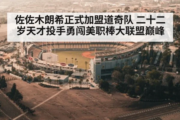 佐佐木朗希正式加盟道奇队 二十二岁天才投手勇闯美职棒大联盟巅峰